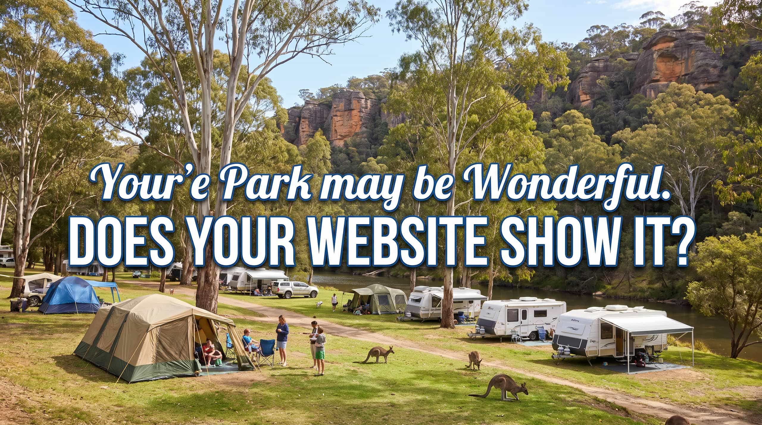 "Your park may be wonderful. Does your website show it?" banner over a riverside caravan park with tents, caravans, campers and kangaroos below sandstone cliffs